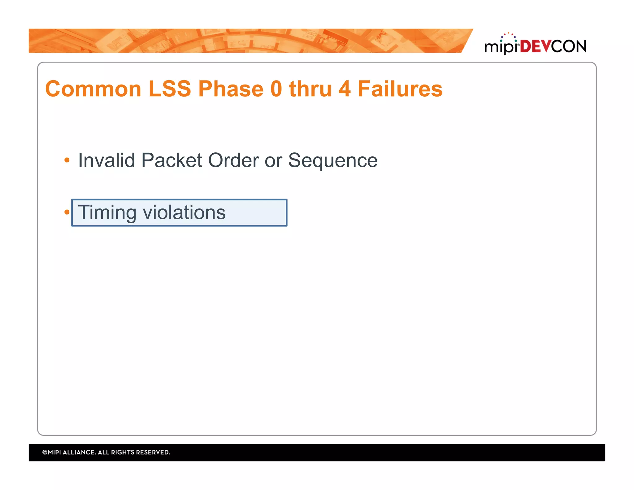 Common LSS Phase 0 thru 4 Failures
•  Invalid Packet Order or Sequence
•  Timing violations
 