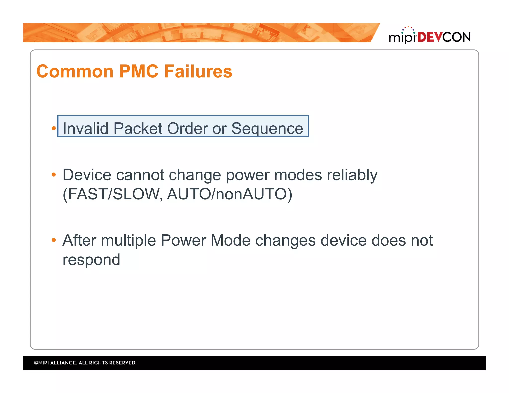 Common PMC Failures
•  Invalid Packet Order or Sequence
•  Device cannot change power modes reliably
(FAST/SLOW, AUTO/nonAUTO)
•  After multiple Power Mode changes device does not
respond
 