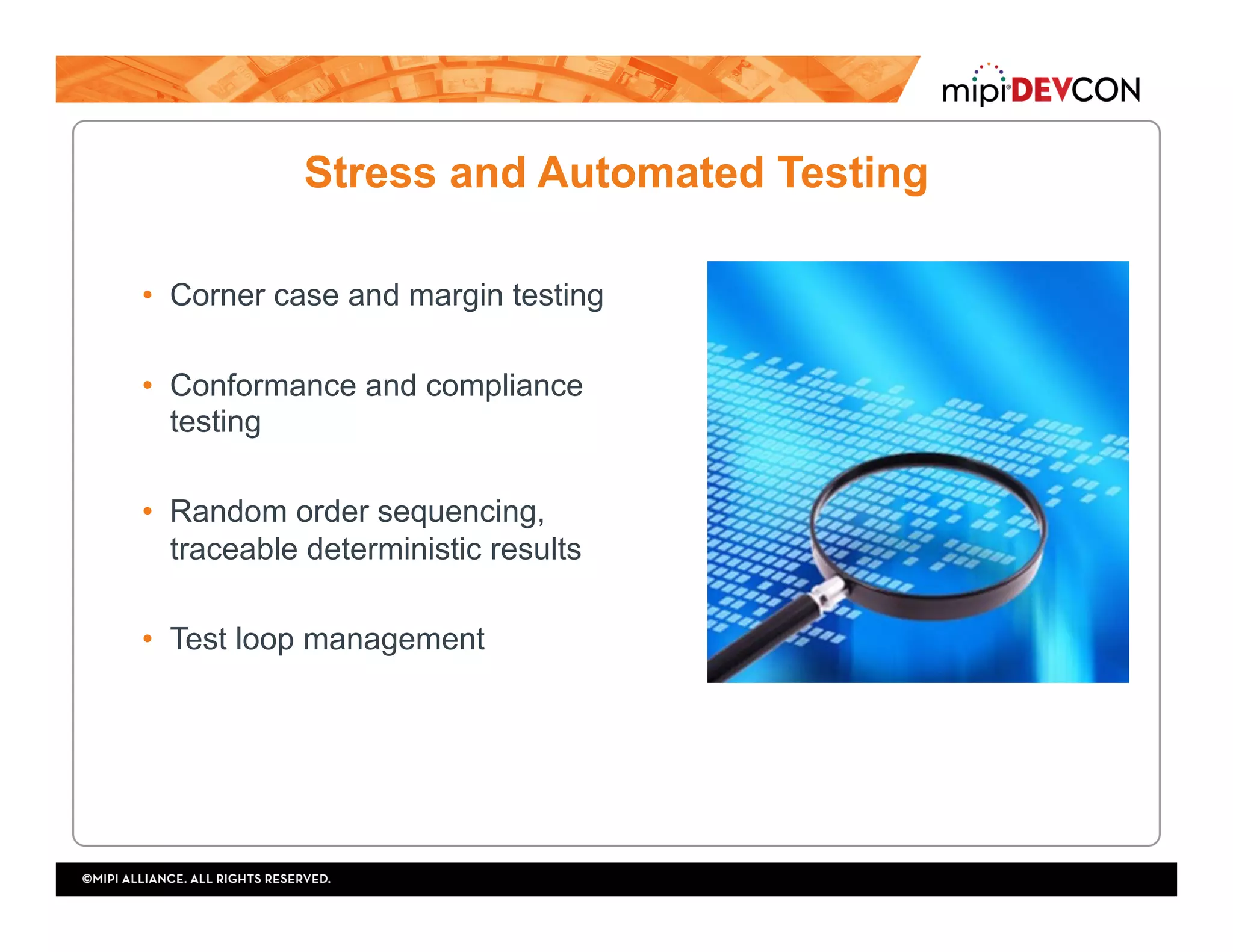 Stress and Automated Testing
•  Corner case and margin testing
•  Conformance and compliance
testing
•  Random order sequencing,
traceable deterministic results
•  Test loop management
 
