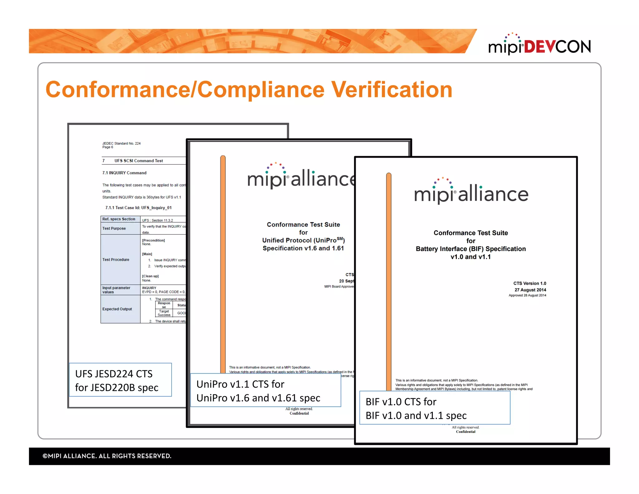 Conformance/Compliance Verification
UFS	JESD224	CTS	
for	JESD220B	spec	 UniPro	v1.1	CTS	for		
UniPro	v1.6	and	v1.61	spec	 BIF	v1.0	CTS	for		
BIF	v1.0	and	v1.1	spec	
 