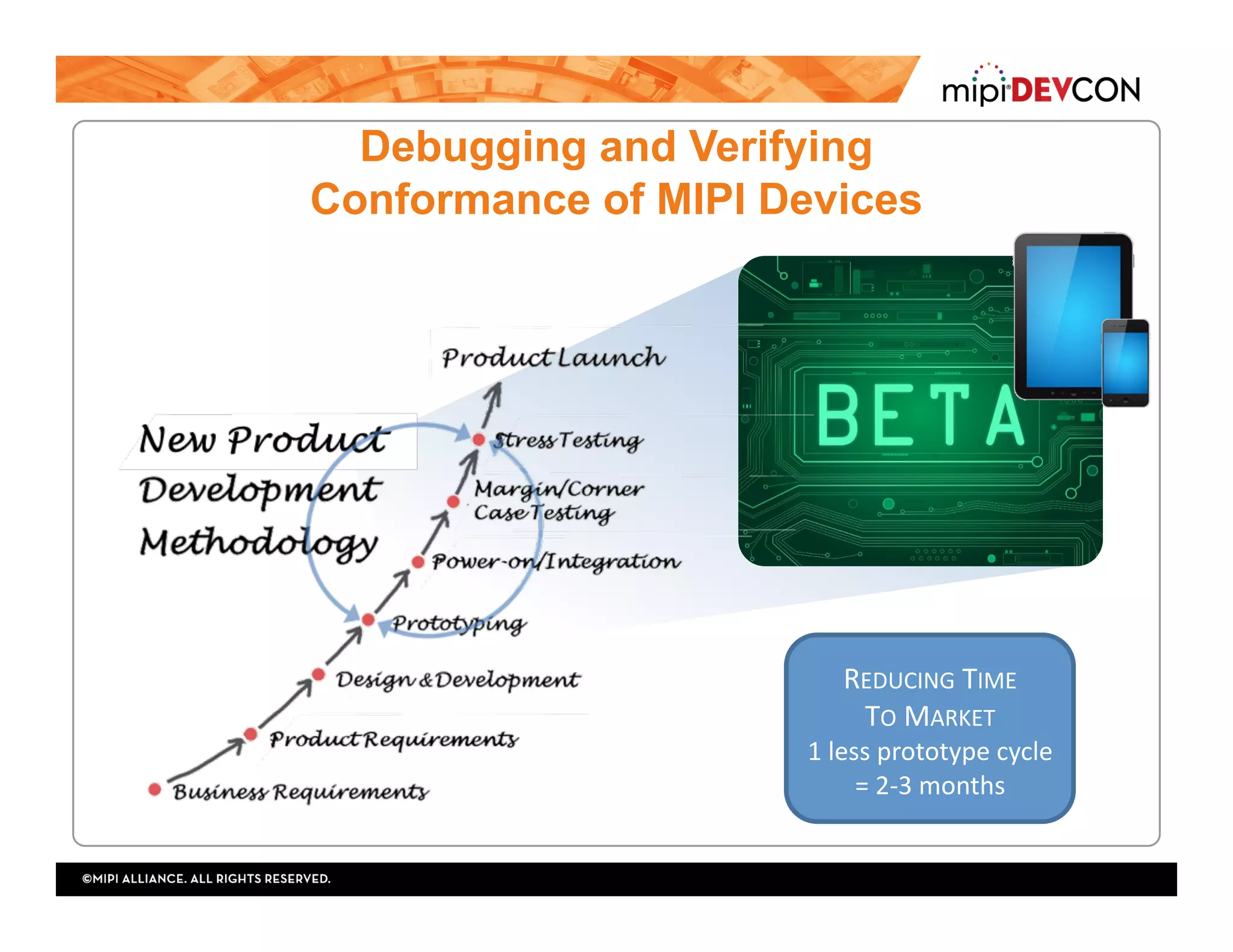 Debugging and Verifying
Conformance of MIPI Devices
REDUCING	TIME		
TO	MARKET	
1	less	prototype	cycle	
=	2-3	months	
 