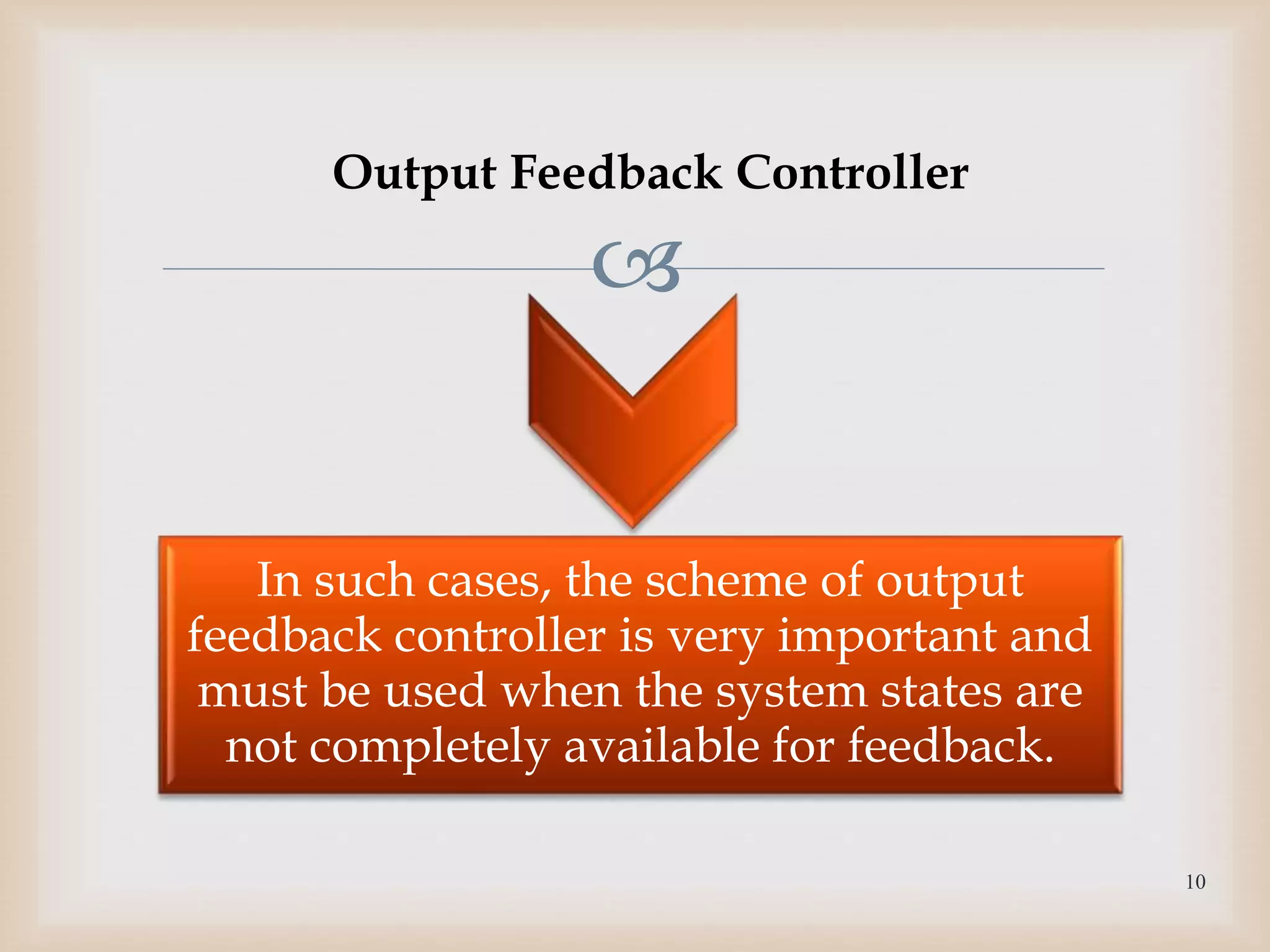 
In such cases, the scheme of output
feedback controller is very important and
must be used when the system states are
not completely available for feedback.
10
Output Feedback Controller
 