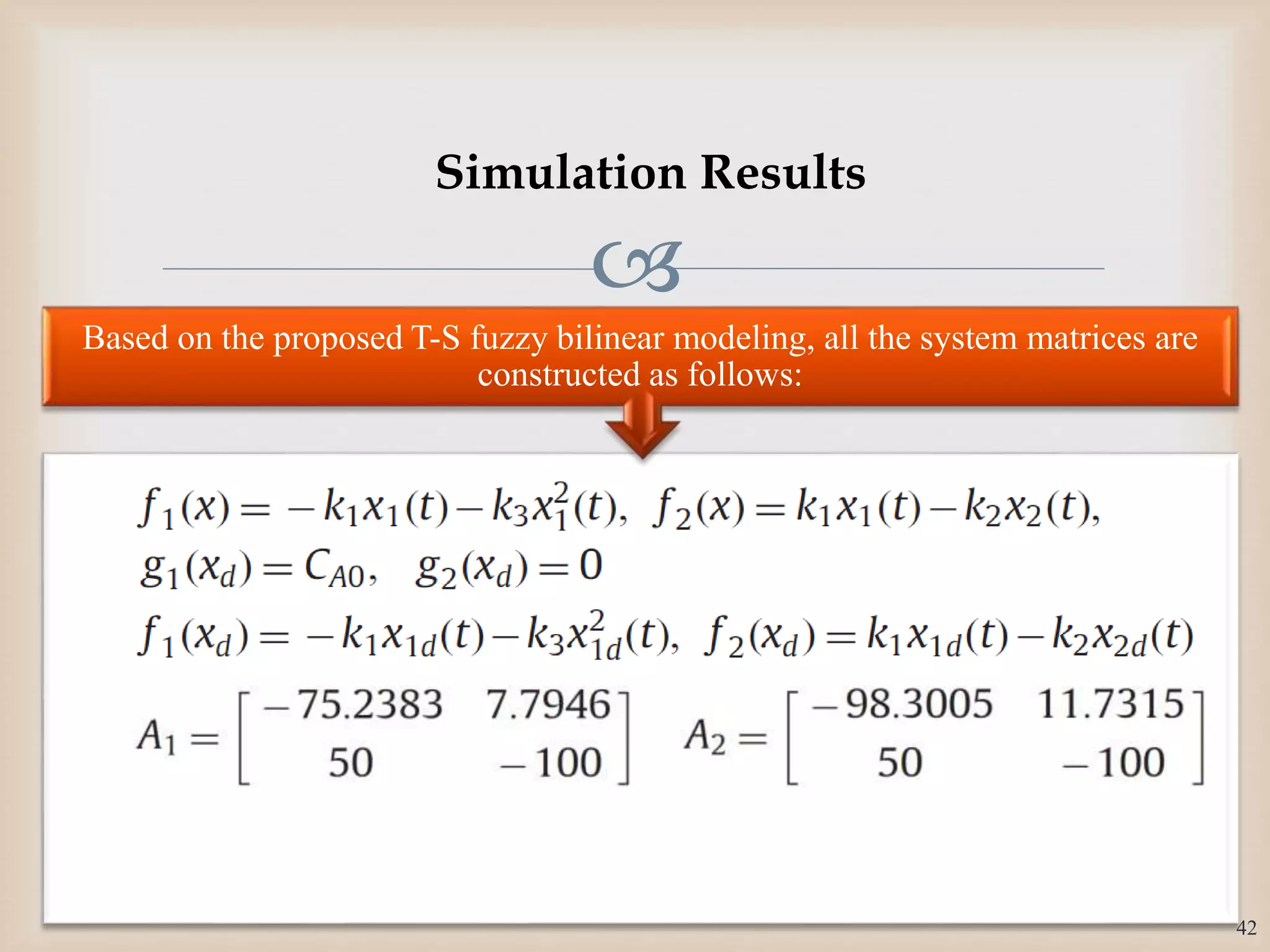 
Based on the proposed T-S fuzzy bilinear modeling, all the system matrices are
constructed as follows:
42
Simulation Results
 