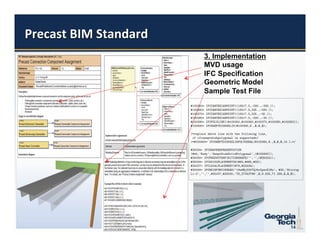 3. Implementation
            MVD usage
            IFC Specification
            Geometric Model
            Sample Test File
     #100350=   IFCCARTESIANPOINT((15517.5,-330.,-330.));
     #100360=   IFCCARTESIANPOINT((15517.5,325.,-330.));
     #100370=   IFCCARTESIANPOINT((15517.5,325.,-30.));
     #100380=   IFCCARTESIANPOINT((15517.5,-330.,-30.));
     #100390=   IFCPOLYLINE((#100350,#100360,#100370,#100380,#100350));
     #100400=   IFCSWEPTDISKSOLID(#100390,6.,$,$,$);

     /*replace above line with the following line,
      if ifcsweptdiskpolygonal is supported*/
     /*#100400= IFCSWEPTDISKSOLIDPOLYGONAL(#100390,6.,$,$,$,10.);*/

     #25024= IFCSHAPEREPRESENTATION
     (#40,’Body’,’SweptDiskSolidPolygonal’,(#100400));
     #25030= IFCPRODUCTDEFINITIONSHAPE(’’,’’,(#25024));
     #25034= IFCAXIS2PLACEMENT3D(#92,#465,#33);
     #25037= IFCLOCALPLACEMENT(#79,#25034);
     #25040= IFCREINFORCINGBAR(’19w9$j0007QJ4oCpavEJ8u’, #20,’Stirrup
     L1-2’,’’,’’,#25037,#25030,’TS_27053786’,$,9.525,71.256,$,$,$);




14                                                                14
 