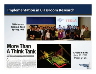 BIM class at
     Georgia Tech
     Spring 2011




                    Article in ENR
                    June 13, 2011
                     Pages 24-25



22                               22
 