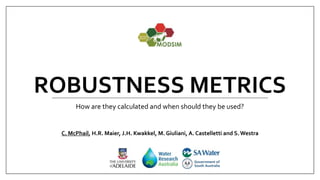 ROBUSTNESS METRICS
How are they calculated and when should they be used?
C. McPhail, H.R. Maier, J.H. Kwakkel, M. Giuliani, A. Castelletti and S.Westra
 