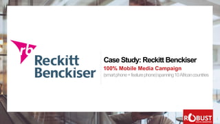 100% Mobile Media Campaign
(smartphone+featurephone)spanning10Africancountries
Case Study: Reckitt Benckiser
 