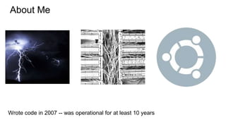About Me
Wrote code in 2007 -- was operational for at least 10 years
 