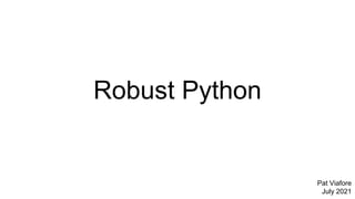 Robust Python
Pat Viafore
July 2021
 