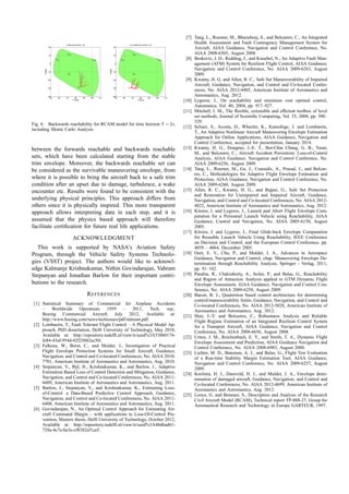 A safe set at time = 2s

An unsafe set at time = 2s

20

20
γ

γ

max

10

Vmax

Vmin

Vmax

0

−10

γ [deg]

γ [deg]

0

γ

min

−20

−10

γ

min

−20

x

−30

−40
50

max

10

Vmin

60

70

80
V [m/s]

0

x

−30

90

100

110

−40
50

60

0

70

80
V [m/s]

90

100

110

Fig. 6. Backwards reachability for RCAM model for time horizon T = 2s,
including Monte Carlo Analysis

between the forwards reachable and backwards reachable
sets, which have been calculated starting from the stable
trim envelope. Moreover, the backwards reachable set can
be considered as the survivable maneuvering envelope, from
where it is possible to bring the aircraft back to a safe trim
condition after an upset due to damage, turbulence, a wake
encounter etc. Results were found to be consistent with the
underlying physical principles. This approach differs from
others since it is physically inspired. This more transparent
approach allows interpreting data in each step, and it is
assumed that the physics based approach will therefore
facilitate certiﬁcation for future real life applications.
ACKNOWLEDGMENT
This work is supported by NASA’s Aviation Safety
Program, through the Vehicle Safety Systems Technologies (VSST) project. The authors would like to acknowledge Kalmanje Krishnakumar, Nithin Govindarajan, Vahram
Stepanyan and Jonathan Barlow for their important contributions to the research.
R EFERENCES
[1] Statistical Summary of Commercial Jet Airplane Accidents
– Worldwide Operations 1959 – 2011, Tech. rep.,
Boeing Commercial Aircraft, July 2012, Available at:
http://www.boeing.com/news/techissues/pdf/statsum.pdf.
[2] Lombaerts, T., Fault Tolerant Flight Control – A Physical Model Approach, PhD dissertation, Delft University of Technology, May 2010,
Available at: http://repository.tudelft.nl/view/ir/uuid%3A538b0174fe84-43af-954d-02f256b2ec50/.
[3] Falkena, W., Borst, C., and Mulder, J., Investigation of Practical
Flight Envelope Protection Systems for Small Aircraft, Guidance,
Navigation, and Control and Co-located Conferences, No. AIAA 20107701, American Institute of Aeronautics and Astronautics, Aug. 2010.
[4] Stepanyan, V., Bijl, H., Krishnakumar, K., and Barlow, J., Adaptive
Estimation Based Loss of Control Detection and Mitigation, Guidance,
Navigation, and Control and Co-located Conferences, No. AIAA 20116609, American Institute of Aeronautics and Astronautics, Aug. 2011.
[5] Barlow, J., Stepanyan, V., and Krishnakumar, K., Estimating Lossof-Control: a Data-Based Predictive Control Approach, Guidance,
Navigation, and Control and Co-located Conferences, No. AIAA 20116408, American Institute of Aeronautics and Astronautics, Aug. 2011.
[6] Govindarajan, N., An Optimal Control Approach for Estimating Aircraft Command Margin – with applications to Loss-Of-Control Prevention, Masters thesis, Delft University of Technology, October 2012,
Available at: http://repository.tudelft.nl/view/ir/uuid%3A48dbad61728a-4c7e-ba3e-cf8382ef1cef/.

[7] Tang, L., Roemer, M., Bharadwaj, S., and Belcastro, C., An Integrated
Health Assessment and Fault Contingency Management System for
Aircraft, AIAA Guidance, Navigation and Control Conference, No.
AIAA 2008-6505, August 2008.
[8] Boskovic, J. D., Redding, J., and Knoebel, N., An Adaptive Fault Management (AFM) System for Resilient Flight Control, AIAA Guidance,
Navigation and Control Conference, No. AIAA 2009-6263, August
2009.
[9] Kwatny, H. G. and Allen, R. C., Safe Set Maneuverability of Impaired
Aircraft, Guidance, Navigation, and Control and Co-located Conferences, No. AIAA 2012-4405, American Institute of Aeronautics and
Astronautics, Aug. 2012.
[10] Lygeros, J., On reachability and minimum cost optimal control,
Automatica, Vol. 40, 2004, pp. 917–927.
[11] Mitchell, I. M., The ﬂexible, extensible and efﬁcient toolbox of level
set methods, Journal of Scientiﬁc Computing, Vol. 35, 2008, pp. 300–
329.
[12] Schuet, S., Acosta, D., Wheeler, K., Kaneshige, J. and Lombaerts,
T., An Adaptive Nonlinear Aircraft Maneuvering Envelope Estimation
Approach for Online Applications, AIAA Guidance, Navigation and
Control Conference, accepted for presentation, January 2014.
[13] Kwatny, H. G., Dongmo, J.-E. T., Bor-Chin Chang, G. B., Yasar,
M., and Belcastro, C., Aircraft Accident Prevention: Loss-of-Control
Analysis, AIAA Guidance, Navigation and Control Conference, No.
AIAA 2009-6256, August 2009.
[14] Tang, L., Roemer, M., Ge, J., Crassidis, A., Prasad, J., and Belcastro, C., Methodologies for Adaptive Flight Envelope Estimation and
Protection, AIAA Guidance, Navigation and Control Conference, No.
AIAA 2009-6260, August 2009.
[15] Allen, R. C., Kwatny, H. G., and Bajpai, G., Safe Set Protection
and Restoration for Unimpaired and Impaired Aircraft, Guidance,
Navigation, and Control and Co-located Conferences, No. AIAA 20124822, American Institute of Aeronautics and Astronautics, Aug. 2012.
[16] Kitsios, I. and Lygeros, J., Launch pad Abort Flight Envelope Computation for a Personnel Launch Vehicle using Reachability, AIAA
Guidance, Control and Navigation, No. AIAA 2005-6150, August
2005.
[17] Kitsios, I. and Lygeros, J., Final Glide-back Envelope Computation
for Reusable Launch Vehicle Using Reachability, IEEE Conference
on Decision and Control, and the European Control Conference, pp.
4059 – 4064, December 2005.
[18] Oort, E. V., Chu, P., and Mulder, J. A., Advances in Aerospace
Guidance, Navigation and Control, chap. Maneuvering Envelope Determination through Reachability Analysis, Springer - Verlag, 2011,
pp. 91–102.
[19] Pandita, R., Chakraborty, A., Seiler, P., and Balas, G., Reachability
and Region of Attraction Analysis applied to GTM Dynamic Flight
Envelope Assessment, AIAA Guidance, Navigation and Control Conference, No. AIAA 2009-6258, August 2009.
[20] Bacon, B. J., Quaternion based control architecture for determining
control/maneuverability limits, Guidance, Navigation, and Control and
Co-located Conferences, No. AIAA 2012-5028, American Institute of
Aeronautics and Astronautics, Aug. 2012.
[21] Shin, J.-Y. and Belcastro, C., Robustness Analysis and Reliable
Flight Regime Estimation of an Integrated Resilient Control System
for a Transport Aircraft, AIAA Guidance, Navigation and Control
Conference, No. AIAA 2008-6656, August 2008.
[22] Urnes, J. M., Reichenbach, E. Y., and Smith, T. A., Dynamic Flight
Envelope Assessment and Prediction, AIAA Guidance Navigation and
Control Conference, No. AIAA 2008-6983, August 2008.
[23] Lichter, M. D., Bateman, A. J., and Balas, G., Flight Test Evaluation
of a Run-time Stability Margin Estimation Tool, AIAA Guidance,
Navigation and Control Conference, No. AIAA 2009-6257, August
2009.
[24] Koolstra, H. J., Damveld, H. J., and Mulder, J. A., Envelope determination of damaged aircraft, Guidance, Navigation, and Control and
Co-located Conferences, No. AIAA 2012-4699, American Institute of
Aeronautics and Astronautics, Aug. 2012.
[25] Looye, G. and Bennani, S., Description and Analysis of the Research
Civil Aircraft Model (RCAM), Technical report TP-088-27, Group for
Aeronautical Research and Technology in Europe GARTEUR, 1997.

 