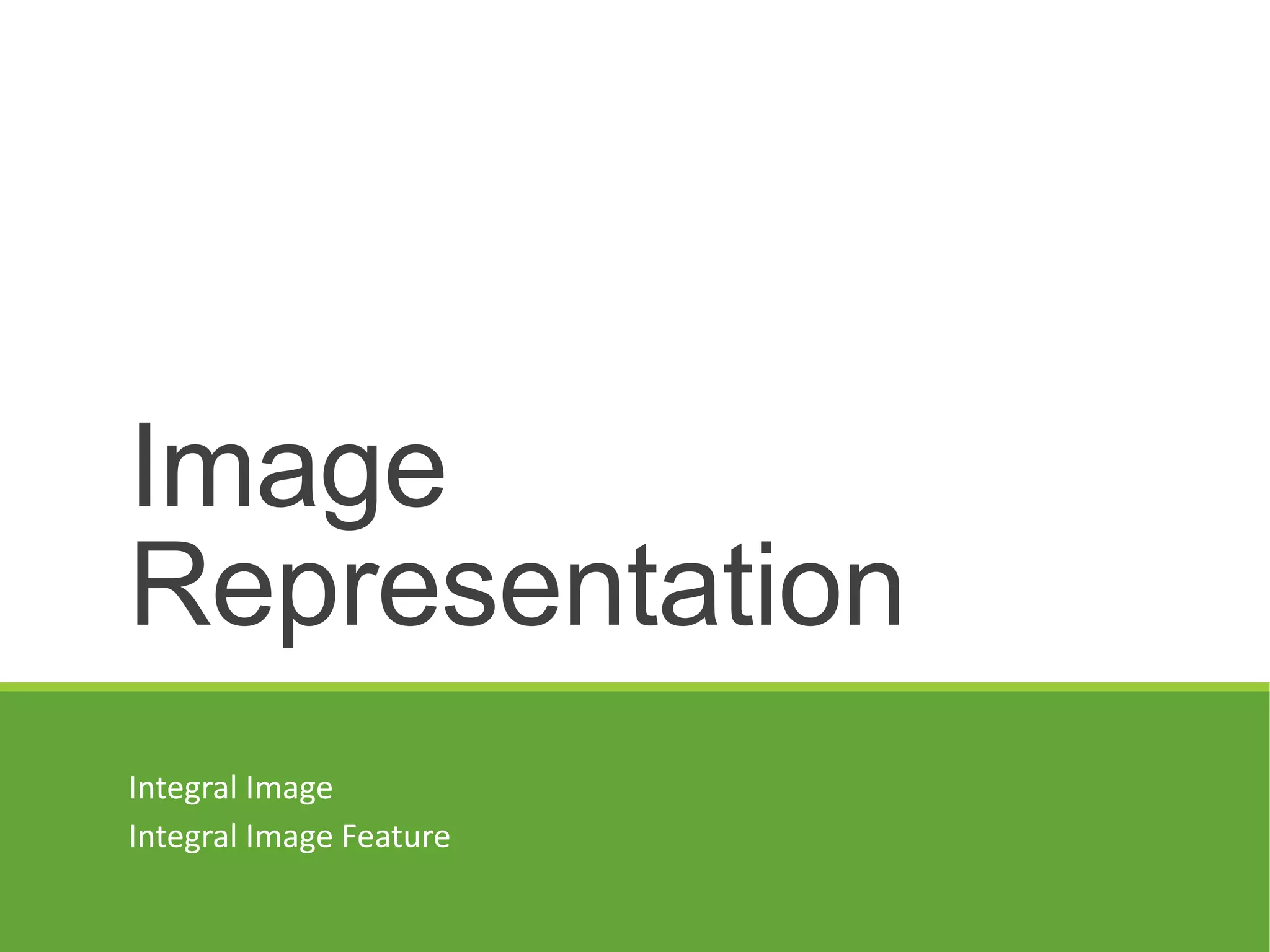 Image
Representation
Integral Image
Integral Image Feature
 