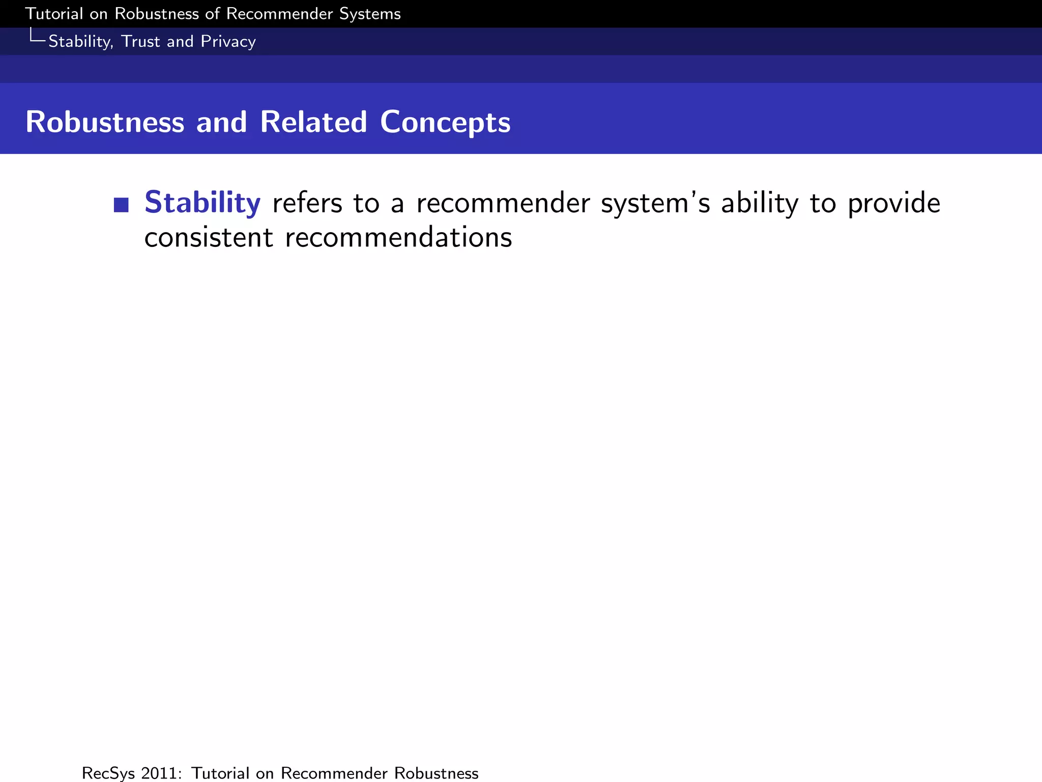 Tutorial on Robustness of Recommender Systems
  Stability, Trust and Privacy



Robustness and Related Concepts

              Stability refers to a recommender system’s ability to provide
              consistent recommendations




      RecSys 2011: Tutorial on Recommender Robustness
 