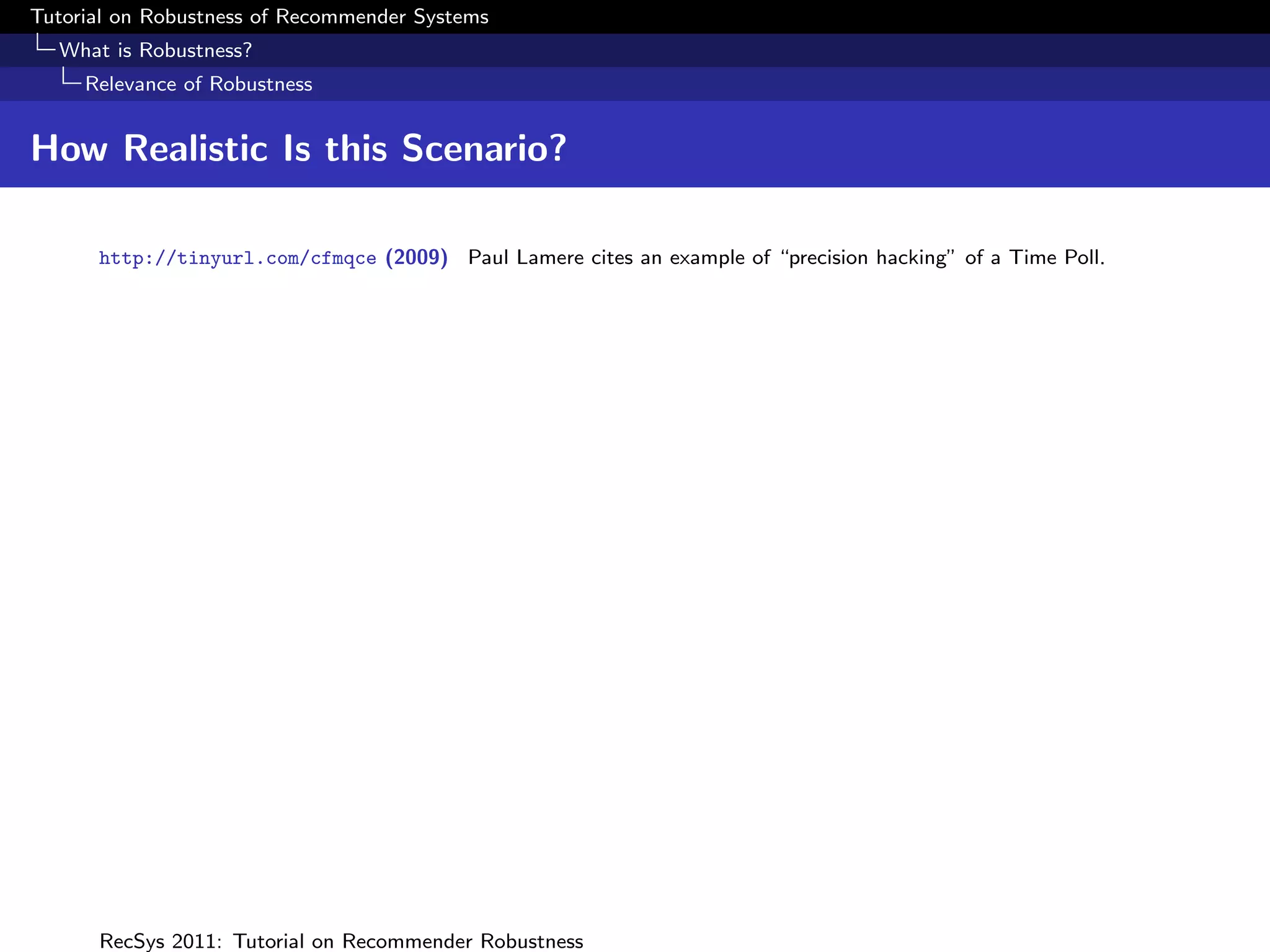 Tutorial on Robustness of Recommender Systems
  What is Robustness?
     Relevance of Robustness


How Realistic Is this Scenario?

      http://tinyurl.com/cfmqce (2009) Paul Lamere cites an example of “precision hacking” of a Time Poll.




      RecSys 2011: Tutorial on Recommender Robustness
 