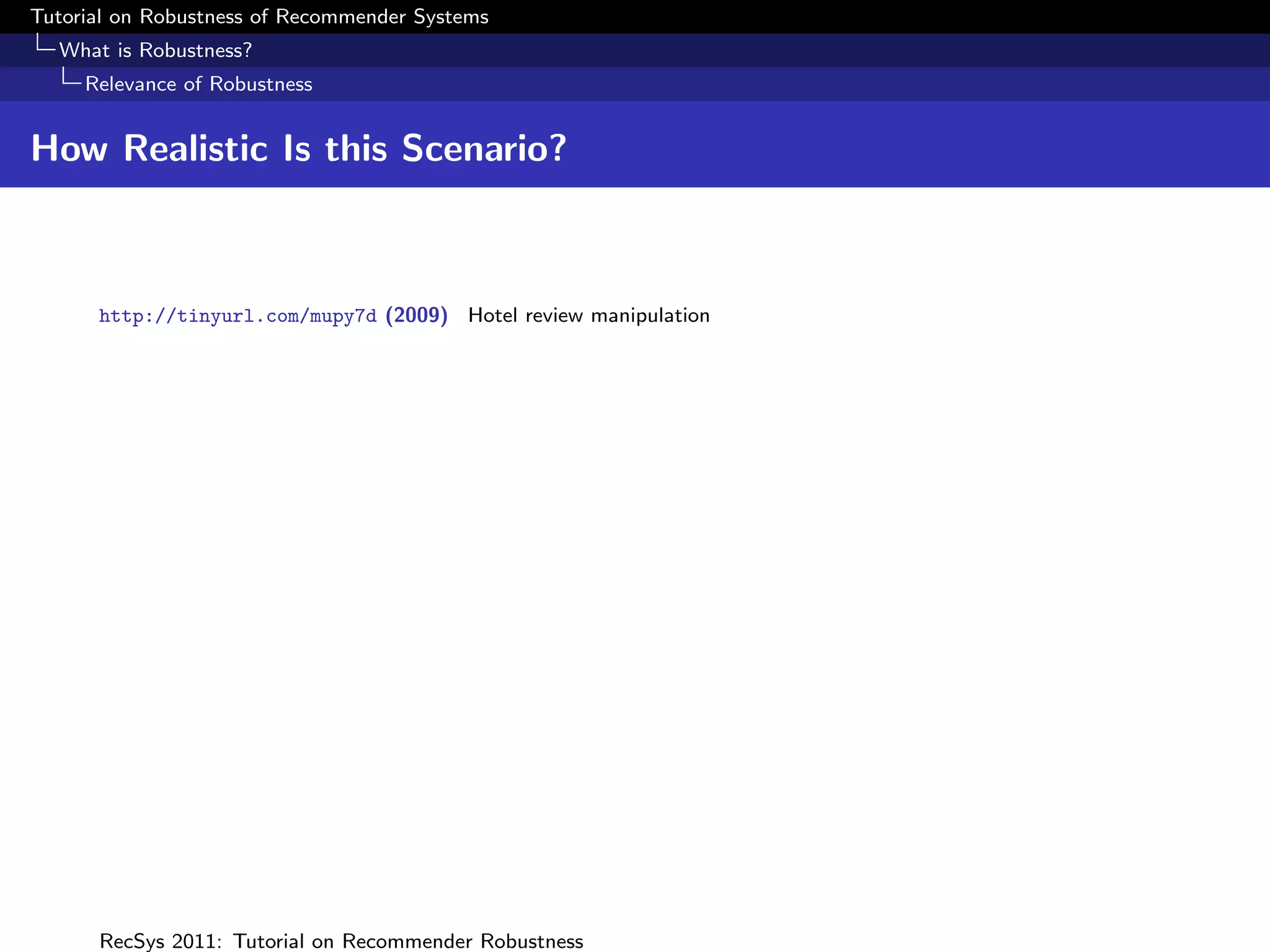 Tutorial on Robustness of Recommender Systems
  What is Robustness?
     Relevance of Robustness


How Realistic Is this Scenario?



      http://tinyurl.com/mupy7d (2009) Hotel review manipulation




      RecSys 2011: Tutorial on Recommender Robustness
 