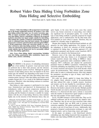 1130                                           IEEE TRANSACTIONS ON CIRCUITS AND SYSTEMS FOR VIDEO TECHNOLOGY, VOL. 21, NO. 8, AUGUST 2011




   Robust Video Data Hiding Using Forbidden Zone
        Data Hiding and Selective Embedding
                                             Ersin Esen and A. Aydin Alatan, Member, IEEE




   Abstract—Video data hiding is still an important research topic             quite fragile, in the sense that in many cases they cannot
due to the design complexities involved. We propose a new video                survive any format conversion or transcoding, even without
data hiding method that makes use of erasure correction capa-
                                                                               any signiﬁcant loss of perceptual quality. As a result, this
bility of repeat accumulate codes and superiority of forbidden
zone data hiding. Selective embedding is utilized in the proposed              type of data hiding methods is generally proposed for fragile
method to determine host signal samples suitable for data hiding.              applications, such as authentication. On the other hand, data-
This method also contains a temporal synchronization scheme in                 level methods are more robust to attacks. Therefore, they are
order to withstand frame drop and insert attacks. The proposed                 suitable for a broader range of applications.
framework is tested by typical broadcast material against MPEG-
                                                                                  Despite their fragility, the bitstream-based methods are still
2, H.264 compression, frame-rate conversion attacks, as well as
other well-known video data hiding methods. The decoding error                 attractive for data hiding applications. For instance, in [1],
values are reported for typical system parameters. The simulation              the redundancy in block size selection of H.264 encoding
results indicate that the framework can be successfully utilized               is exploited for hiding data. In another approach [17], the
in video data hiding applications.                                             quantization parameter and discrete cosine transform (DCT)
  Index Terms—Data hiding, digital watermarking, forbidden                     coefﬁcients are altered in the bitstream-level.
zone data hiding, quantization index modulation, repeat accu-                     However, most of the video data hiding methods utilize
mulate codes, selective embedding.                                             uncompressed video data. Sarkar et al. [2] proposed a high
                                                                               volume transform domain data hiding in MPEG-2 videos.
                          I. Introduction                                      They applied quantization index modulation (QIM) to low-
                                                                               frequency DCT coefﬁcients and adapted the quantization

D     ATA HIDING is the process of embedding information
      into a host medium. In general, visual and arual media
are preferred due to their wide presence and the tolerance
                                                                               parameter based on MPEG-2 parameters. Furthermore, they
                                                                               varied the embedding rate depending on the type of the frame.
                                                                               As a result, insertions and erasures occur at the decoder, which
of human perceptual systems involved. Although the general                     causes de-synchronization. They utilized repeat accumulate
structure of data hiding process does not depend on the host                   (RA) codes in order to withstand erasures. Since they adapted
media type, the methods vary depending on the nature of such                   the parameters according to type of frame, each frame is
media. For instance, image and video data hiding share many                    processed separately.
common points; however video data hiding necessitates more                        RA codes are already applied in image data hiding. In
complex designs [6], [7] as a result of the additional temporal                [3], adaptive block selection results in de-synchronization
dimension. Therefore, video data hiding continues to constitute                and they utilized RA codes to handle erasures. Insertions
an active research area.                                                       and erasures can be also handled by convolutional codes as
   Data hiding in video sequences is performed in two major                    in [4]. The authors used convolutional codes at embedder.
ways: bitstream-level and data-level. In bitstream-level, the                  However, the burden is placed on the decoder. Multiple parallel
redundancies within the current compression standards are                      Viterbi decoders are used to correct de-synchronization errors.
exploited. Typically, encoders have various options during                     However, it is observed [4] that such a scheme is successful
encoding and this freedom of selection is suitable for manip-                  when the number of selected host signal samples is much less
ulation with the aim of data hiding. However, these methods                    than the total number of host signal samples.
highly rely on the structure of the bitstream; hence, they are                    In [5], 3-D DWT domain is used to hide data. They use LL
   Manuscript received September 25, 2010; revised January 13, 2011; ac-       subband coefﬁcients and do not perform any adaptive selec-
cepted February 24, 2011. Date of publication April 5, 2011; date of current   tion. Therefore, they do not use error correction codes robust
version August 3, 2011. This paper was recommended by Associate Editor
R. C. Lancini.                                                                 to erasures. Instead, they use BCH code to increase error
   E. Esen is with the TUBITAK UZAY Space Technologies Research In-            correction capability. The authors performed 3-D interleaving
stitute, Middle East Technical University, Ankara 06531, Turkey (e-mail:       in order to get rid of local burst of errors. Additionally, they
ersin.esen@uzay.tubitak.gov.tr).
   A. Aydin Alatan is with the Department of Electrical and Electronics        proposed a temporal synchronization technique to cope with
Engineering, Middle East Technical University, Balgat, Ankara 06531, Turkey    temporal attacks, such as frame drop, insert, and repeat.
(e-mail: alatan@eee.metu.edu.tr).                                                 In this paper, we propose a new block-based selective
   Color versions of one or more of the ﬁgures in this paper are available
online at http://ieeexplore.ieee.org.                                          embedding type data hiding framework that encapsulates for-
   Digital Object Identiﬁer 10.1109/TCSVT.2011.2134770                         bidden zone data hiding (FZDH) [8] and RA codes in accor-
                                                             1051-8215/$26.00 c 2011 IEEE
 