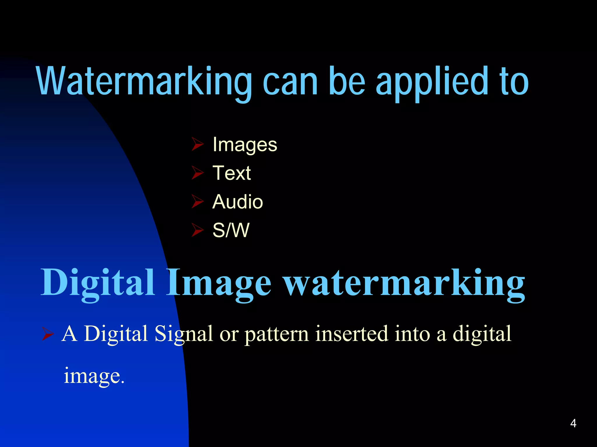 Watermarking can be applied to
                  Images
                  Text
                  Audio
                  S/W

Digital Image watermarking
 A Digital Signal or pattern inserted into a digital
 image.
                                                       4
 