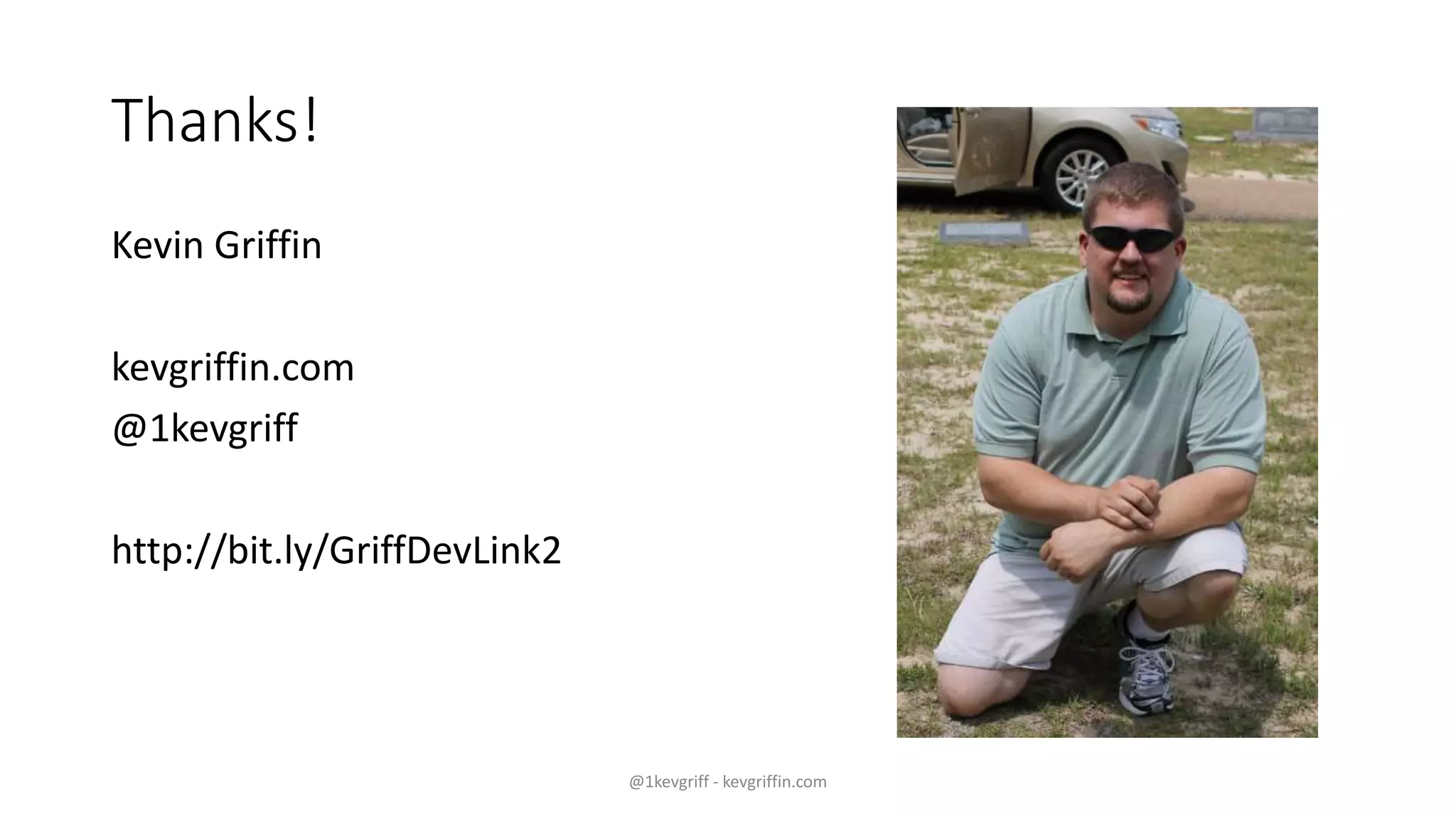 Thanks!
Kevin Griffin
kevgriffin.com
@1kevgriff
http://bit.ly/GriffDevLink2
@1kevgriff - kevgriffin.com
