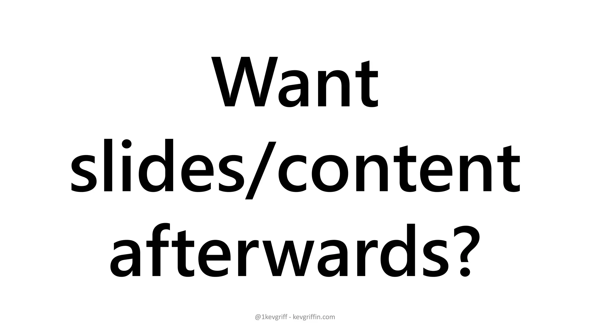 Want
slides/content
afterwards?
@1kevgriff - kevgriffin.com