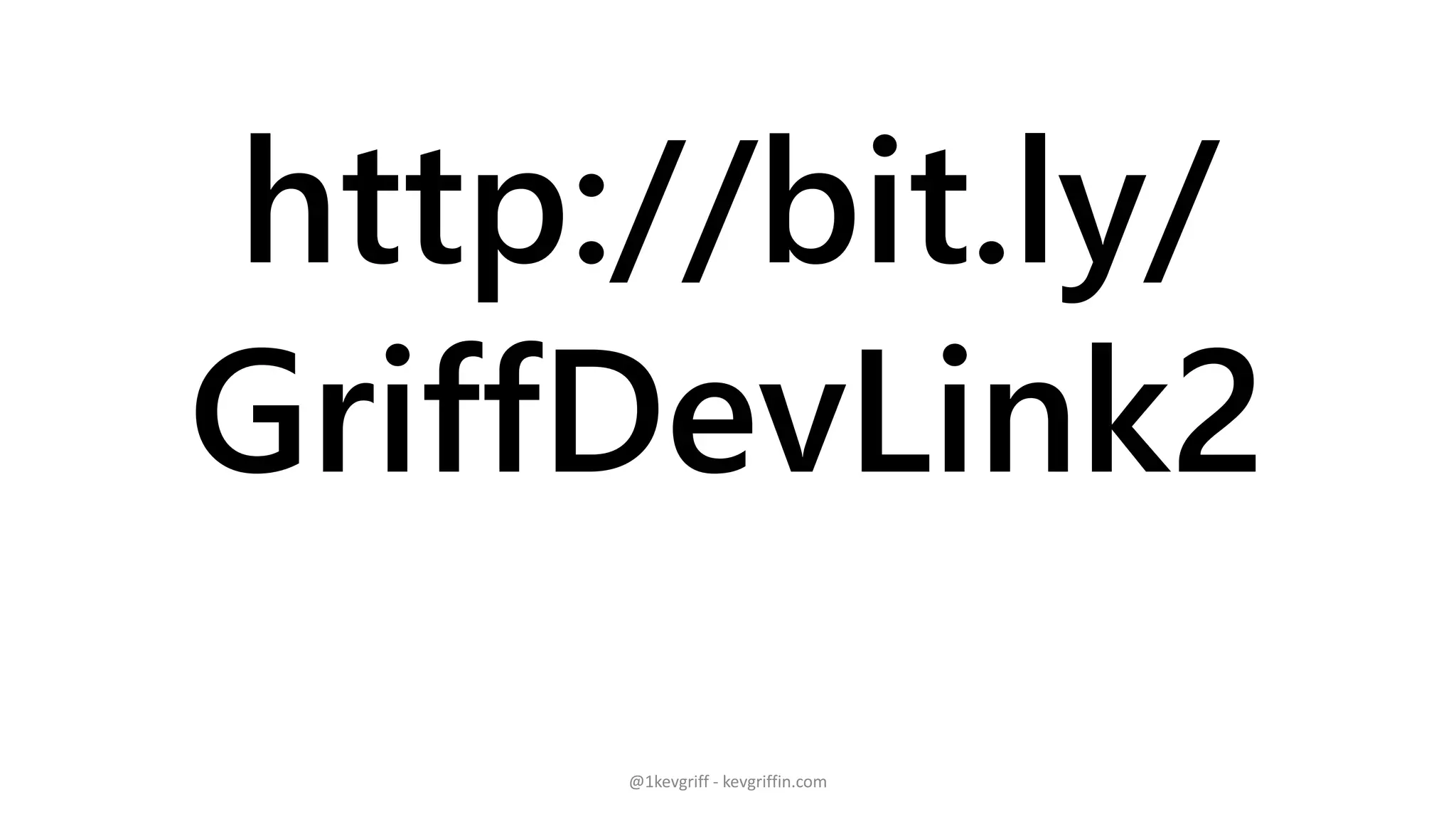 http://bit.ly/
GriffDevLink2
@1kevgriff - kevgriffin.com