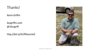 Thanks! 
Kevin Griffin 
kevgriffin.com 
@1kevgriff 
http://bit.ly/GriffDevLink2 
@1kevgriff - kevgriffin.com 

