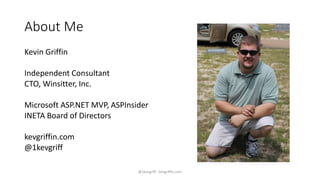 About Me 
Kevin Griffin 
Independent Consultant 
CTO, Winsitter, Inc. 
Microsoft ASP.NET MVP, ASPInsider 
INETA Board of Directors 
kevgriffin.com 
@1kevgriff 
@1kevgriff - kevgriffin.com 
 