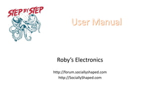 Roby’s Electronics
http://forum.sociallyshaped.com
http://SociallyShaped.com
 