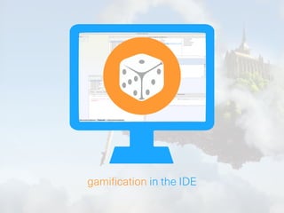 gamification in the IDE
 