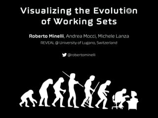 Visualizing the Evolution  
of Working Sets
Roberto Minelli, Andrea Mocci, Michele Lanza
@robertominelli
REVEAL @ University of Lugano, Switzerland
 