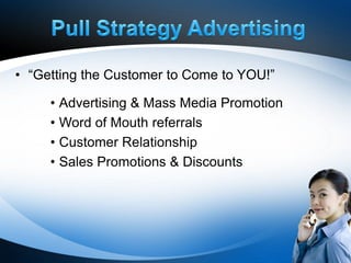 • “Getting the Customer to Come to YOU!”

     • Advertising & Mass Media Promotion
     • Word of Mouth referrals
     • Customer Relationship
     • Sales Promotions & Discounts
 