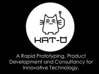 A Rapid Prototyping, Product
Development and Consultancy for
Innovative Technology.
 