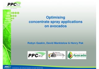 Optimising
concentrate spray applications
        on avocados



Robyn Gaskin, David Manktelow & Henry Pak
 