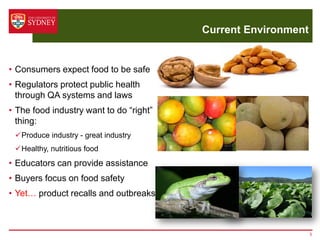 Current Environment
• Consumers expect food to be safe
• Regulators protect public health
through QA systems and laws
• The food industry want to do “right”
thing:
Produce industry - great industry
Healthy, nutritious food
• Educators can provide assistance
• Buyers focus on food safety
• Yet… product recalls and outbreaks
5
 