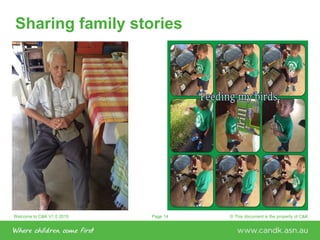 Welcome to C&K V1.0 2015 © This document is the property of C&KPage 14
Sharing family stories
 