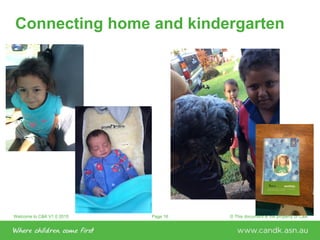 Welcome to C&K V1.0 2015 © This document is the property of C&KPage 16
Connecting home and kindergarten
 