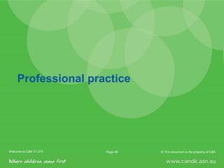 Welcome to C&K V1.0 2015 © This document is the property of C&KPage 46Welcome to C&K V1.015 © This document is the property of C&KPage 46
Professional practice
 