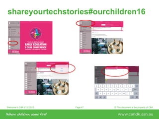 Welcome to C&K V1.0 2015 © This document is the property of C&KPage 47
shareyourtechstories#ourchildren16
 