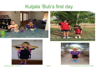 Welcome to C&K V1.0 2015 © This document is the property of C&KPage 9
Kutjala ‘Bub’s first day
 