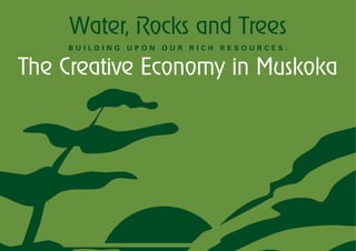 Water, Rocks and Trees
    BUILDING UPON OUR RICH RESOURCES:


The Creative Economy in Muskoka
 