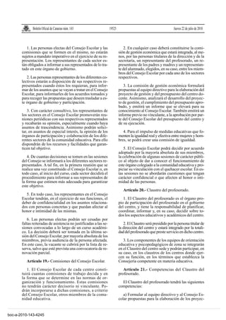 Boletín Oficial de Canarias núm. 143                 19525                                        Jueves 22 de julio de 2010



          1. Las personas electas del Consejo Escolar y las                    2. En cualquier caso deberá constituirse la comi-
       comisiones que se formen en el mismo, no estarán                    sión de gestión económica que estará integrada, al me-
       sujetos a mandato imperativo en el ejercicio de su re-              nos, por las personas titulares de la dirección y de la
       presentación. Los representantes de cada sector es-                 secretaría, un representante del profesorado, un re-
       tán obligados a informar a sus representados de lo tra-             presentante de los padres y madres y un representan-
       tado en este órgano de gobierno.                                    te del alumnado, elegidos, en su caso, entre los miem-
                                                                           bros del Consejo Escolar por cada uno de los sectores
          2. Las personas representantes de los diferentes co-             respectivos.
       lectivos estarán a disposición de sus respectivos re-
       presentados cuando éstos los requieran, para infor-                    3. La comisión de gestión económica formulará
       mar de los asuntos que se vayan a tratar en el Consejo              propuestas al equipo directivo para la elaboración del
       Escolar, para informarles de los acuerdos tomados y                 proyecto de gestión y del presupuesto del centro do-
       para recoger las propuestas que deseen trasladar a es-              cente. Asimismo, analizará el desarrollo del proyec-
       te órgano de gobierno y participación.                              to de gestión, el cumplimiento del presupuesto apro-
                                                                           bado, y emitirá un informe que se elevará para su
           3. Con carácter consultivo, los representantes de               conocimiento al Consejo Escolar. También emitirá un
       los sectores en el Consejo Escolar promoverán reu-                  informe previo no vinculante, a la aprobación por par-
       niones periódicas con sus respectivos representados                 te del Consejo Escolar del presupuesto del centro y
       y recabarán su opinión, especialmente cuando haya                   de su ejecución.
       asuntos de trascendencia. Asimismo podrán solici-
       tar, en asuntos de especial interés, la opinión de los                 4. Para el impulso de medidas educativas que fo-
       órganos de participación y colaboración de los dife-                menten la igualdad real y efectiva entre mujeres y hom-
       rentes sectores de la comunidad educativa. Para ello                bres, se podrá crear una comisión de igualdad.
       dispondrán de los recursos y facilidades que garan-
       ticen tal objetivo.                                                     5. El Consejo Escolar podrá decidir por acuerdo
                                                                           adoptado por la mayoría absoluta de sus miembros,
           4. De cuantas decisiones se tomen en las sesiones               la celebración de algunas sesiones de carácter públi-
       del Consejo se informará a los diferentes sectores re-              co al objeto de dar a conocer el funcionamiento de
       presentados. A tal fin, en la primera reunión que se                este órgano colegiado a la comunidad educativa y pro-
       realice una vez constituido el Consejo Escolar o, en                piciar su vinculación con el quehacer escolar. En es-
       todo caso, al inicio del curso, cada sector decidirá el             tas sesiones no se abordarán cuestiones que tengan
       procedimiento para informar a sus representados de                  carácter confidencial o que afecten al honor o inti-
       la forma que estimen más adecuada para garantizar                   midad de las personas.
       este objetivo.
                                                                              Artículo 20.- Claustro del profesorado.
         5. En todo caso, los representantes en el Consejo
       Escolar tendrán, en el ejercicio de sus funciones, el                  1. El Claustro del profesorado es el órgano pro-
       deber de confidencialidad en los asuntos relaciona-                 pio de participación del profesorado en el gobierno
       dos con personas concretas y que puedan afectar al                  del centro, y tiene la responsabilidad de planificar,
       honor e intimidad de las mismas.                                    coordinar, informar y, en su caso, decidir sobre to-
                                                                           dos los aspectos educativos y académicos del centro.
          6. Las personas electas podrán ser cesadas por
       faltas reiteradas de asistencia no justificadas a las se-              2. El Claustro será presidido por la persona titular de
       siones convocadas a lo largo de un curso académi-                   la dirección del centro y estará integrado por la totali-
       co. La decisión deberá ser tomada en la última se-                  dad del profesorado que preste servicio en dicho centro.
       sión del Consejo Escolar, por mayoría absoluta de los
       miembros, previa audiencia de la persona afectada.                     3. Los componentes de los equipos de orientación
       En este caso, la vacante se cubrirá por la lista de re-             educativa y psicopedagógicos de zona se integrarán
       serva, salvo que esté prevista una convocatoria de re-              en el Claustro del centro sede y podrán participar, en
       novación parcial.                                                   su caso, en los claustros de los centros donde ejer-
                                                                           cen su función, en los términos que establezca la
          Artículo 19.- Comisiones del Consejo Escolar.                    Consejería competente en materia educativa.
          1. El Consejo Escolar de cada centro consti-                        Artículo 21.- Competencias del Claustro del
       tuirá cuantas comisiones de trabajo decida y en                     profesorado.
       la forma que se determine en las normas de or-
       ganización y funcionamiento. Estas comisiones                         El Claustro del profesorado tendrá las siguientes
       no tendrán carácter decisorio ni vinculante. Po-                    competencias:
       drán incorporarse a dichas comisiones, a criterio
       del Consejo Escolar, otros miembros de la comu-                        a) Formular al equipo directivo y al Consejo Es-
       nidad educativa.                                                    colar propuestas para la elaboración de los proyec-


boc-a-2010-143-4245
 