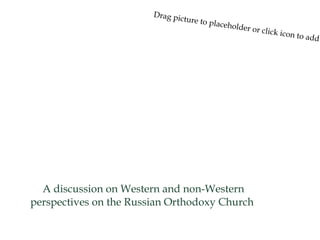 Drag pic
                                 ture to p
                                          lac   eholder
                                                        o   r cl i ck i c
                                                                            on to ad
                                                                                     d




 Church-State Relations in
         Russia
  A discussion on Western and non-Western
perspectives on the Russian Orthodoxy Church

    Project by Olivia &
 