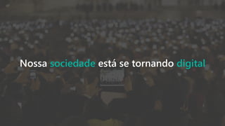 Nossa sociedade está se tornando digital
 