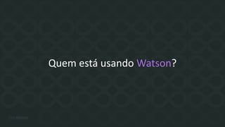 Quem está usando Watson?
 