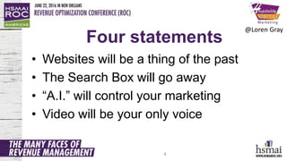 Four statements
• Websites will be a thing of the past
• The Search Box will go away
• “A.I.” will control your marketing
• Video will be your only voice
4
@Loren Gray
 