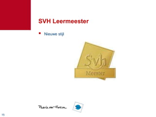 SVH Leermeester
        Nieuwe stijl




15
 