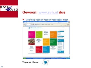 Gewoon: www.svh.nl dus
        Voor nóg veel en veel en vééééééél meer




18
 