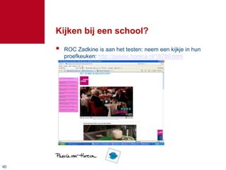 Kijken bij een school?
        ROC Zadkine is aan het testen: neem een kijkje in hun
         proefkeuken: http://passie.horeca.nl/18789.html




40
 