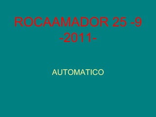 ROCAAMADOR 25 -9 -2011- AUTOMATICO 