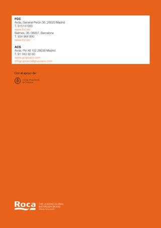 FCC
Avda. General Perón 36, 28020 Madrid
T. 915141000
www.fcc.es/
Balmes, 36. 08007, Barcelona
T. 934 964 900
www.fcc.es/

ACS
Avda. Pío XII 102 28036 Madrid
T. 91 343 92 00
www.grupoacs.com
infogrupoacs@grupoacs.com



Con el apoyo de :
 