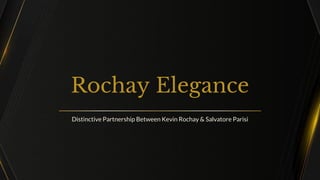 Rochay Elegance
Distinctive Partnership Between Kevin Rochay & Salvatore Parisi
 