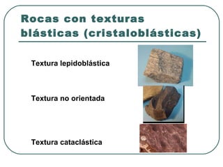 Rocas con texturas blásticas (cristaloblásticas) Textura lepidoblástica Textura no orientada Textura cataclástica 